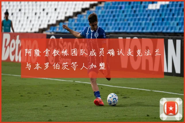 阿隆索教练团队成员确认麦克法兰与本罗伯茨等人加盟