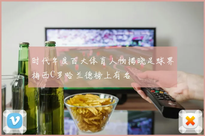 时代年度百大体育人物揭晓足球界梅西C罗哈兰德榜上有名